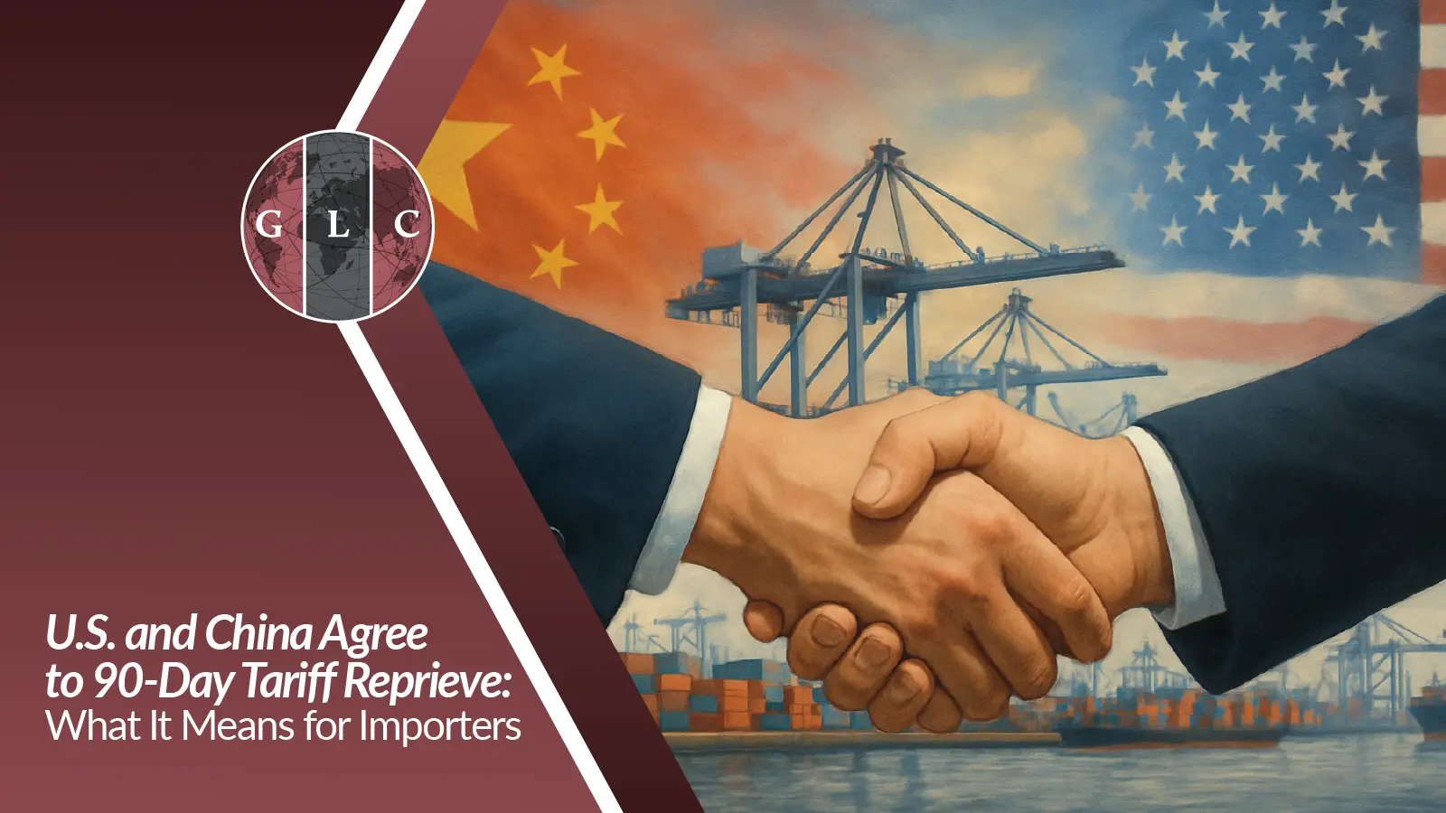 U.S. and China Agree to 90-Day Tariff Reprive: What It Means for Importers